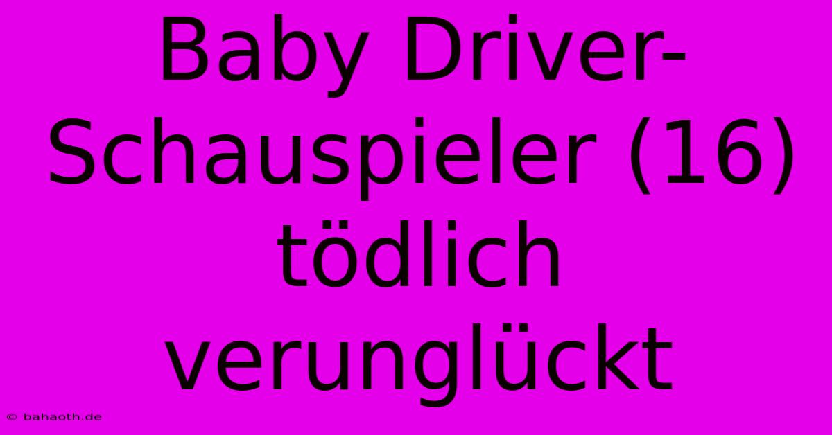 Baby Driver-Schauspieler (16) Tödlich Verunglückt