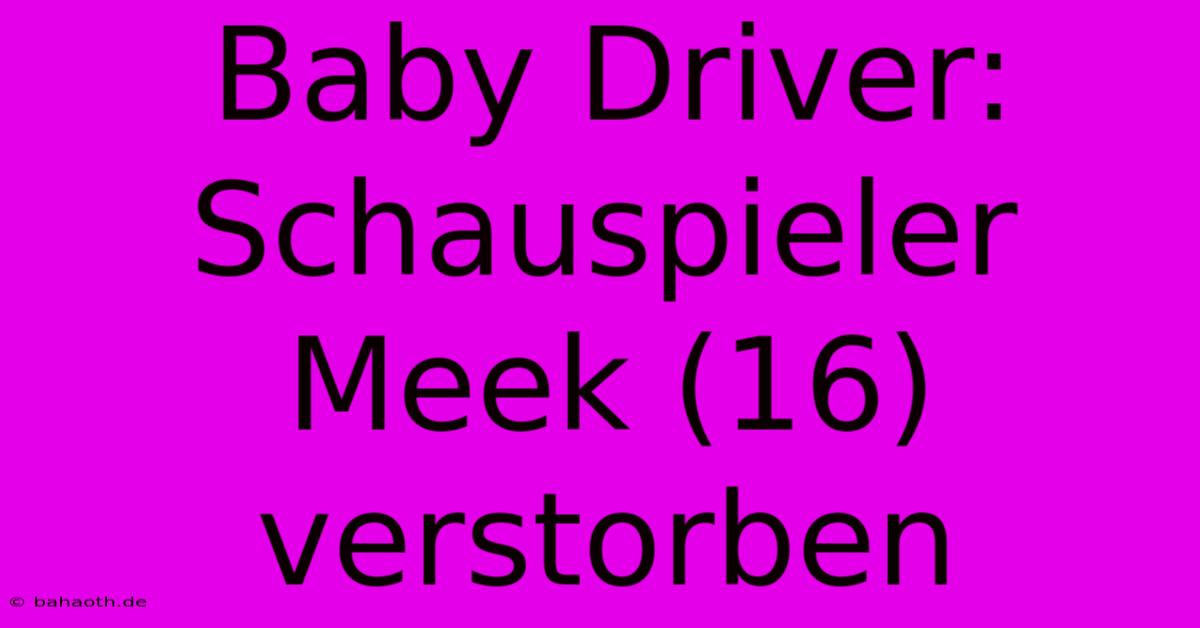 Baby Driver: Schauspieler Meek (16) Verstorben