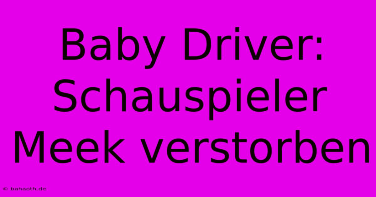 Baby Driver: Schauspieler Meek Verstorben