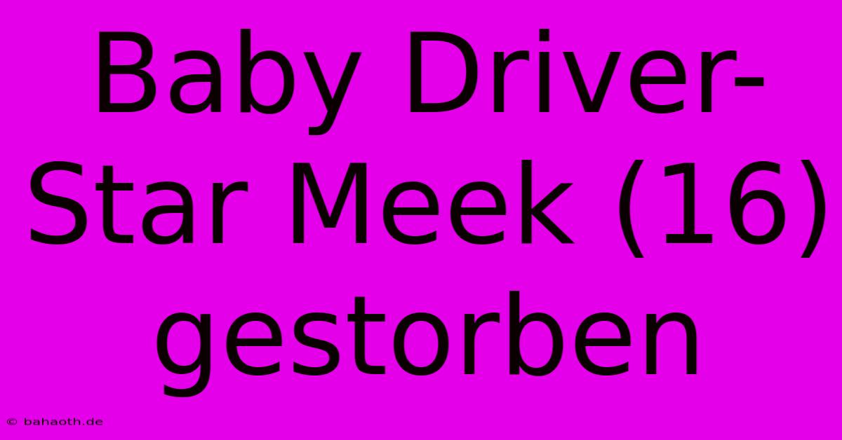 Baby Driver-Star Meek (16) Gestorben