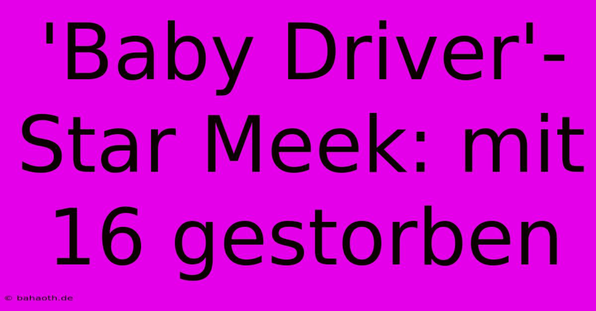 'Baby Driver'-Star Meek: Mit 16 Gestorben