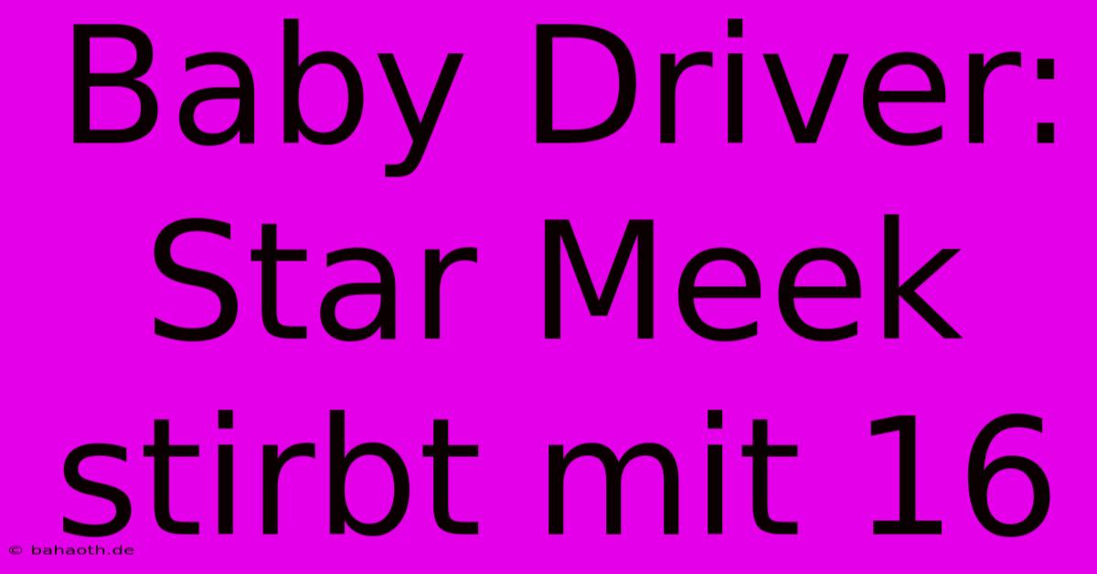 Baby Driver: Star Meek Stirbt Mit 16