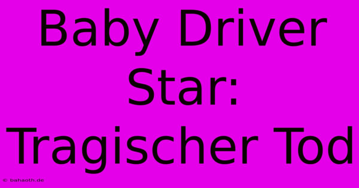 Baby Driver Star: Tragischer Tod