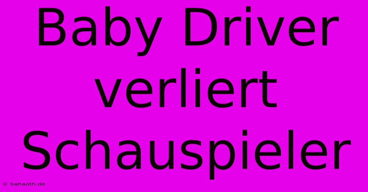 Baby Driver Verliert Schauspieler