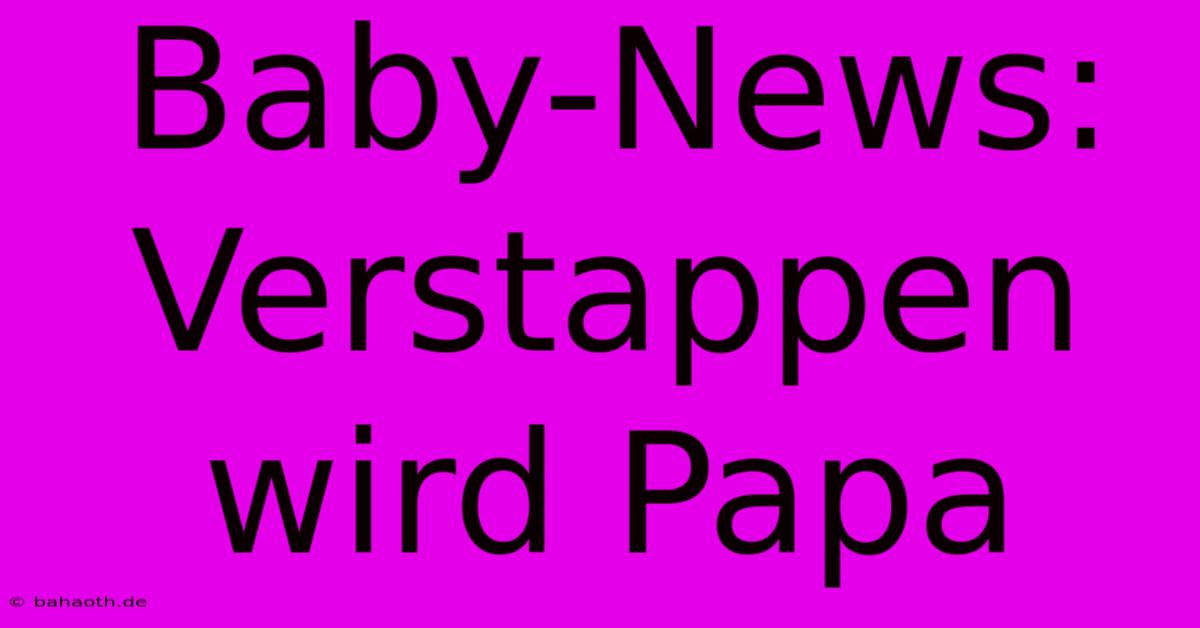 Baby-News: Verstappen Wird Papa