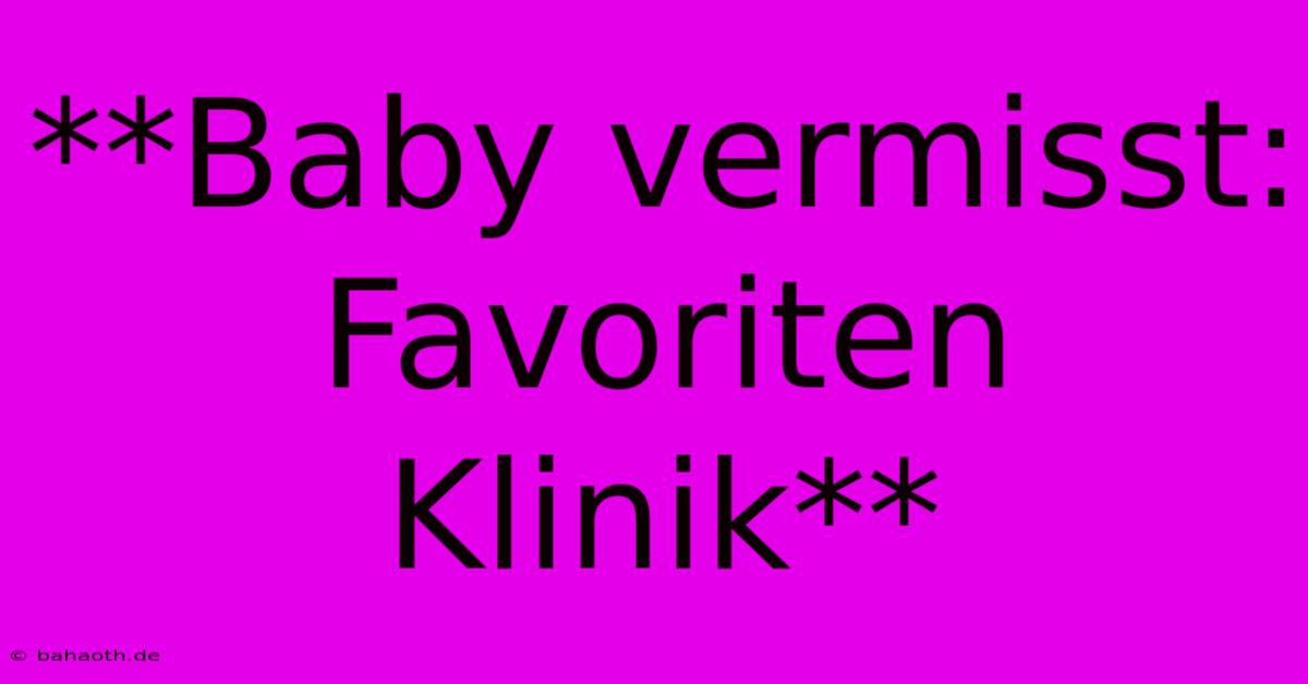 **Baby Vermisst: Favoriten Klinik**