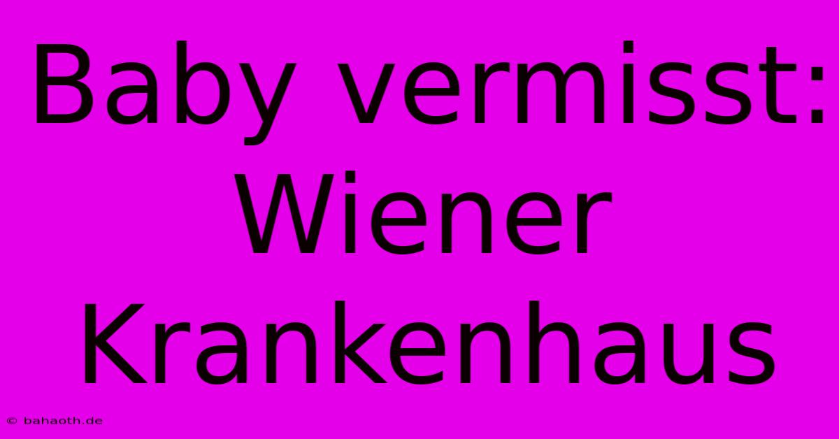 Baby Vermisst: Wiener Krankenhaus