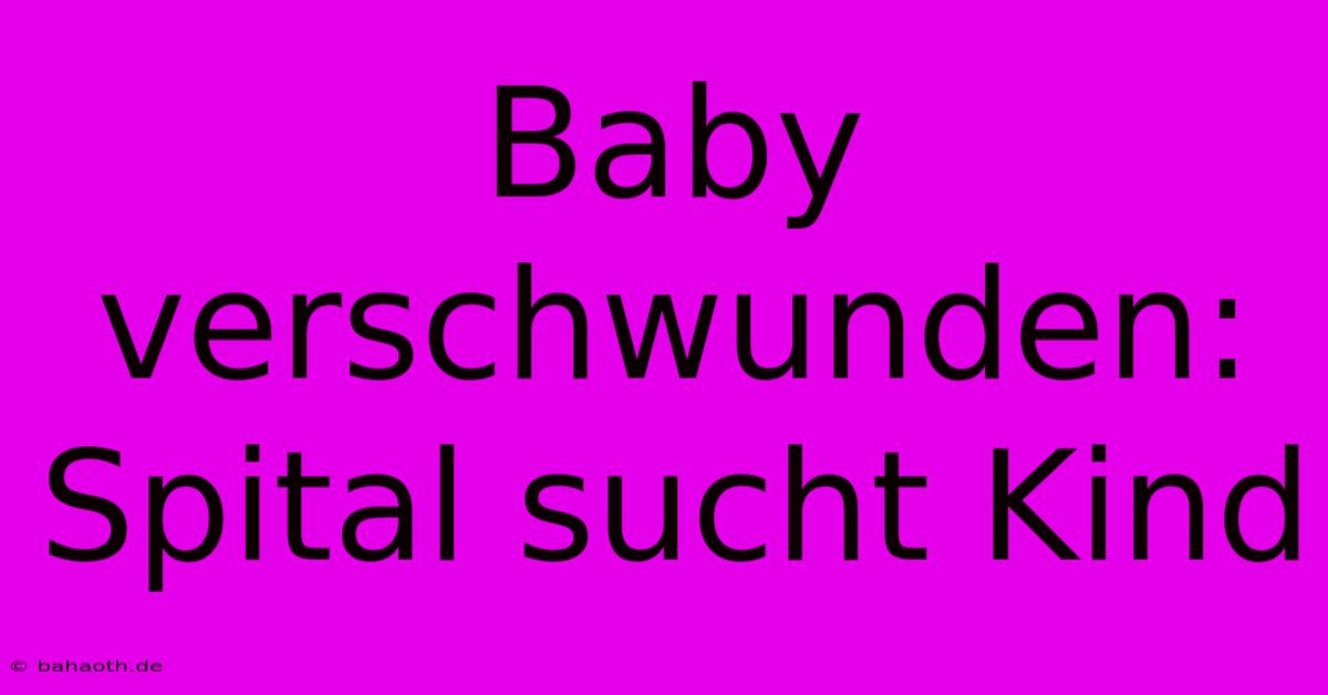 Baby Verschwunden: Spital Sucht Kind