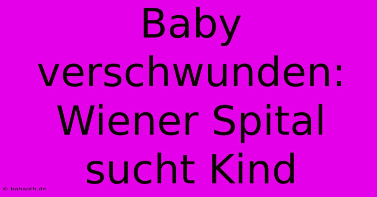 Baby Verschwunden: Wiener Spital Sucht Kind