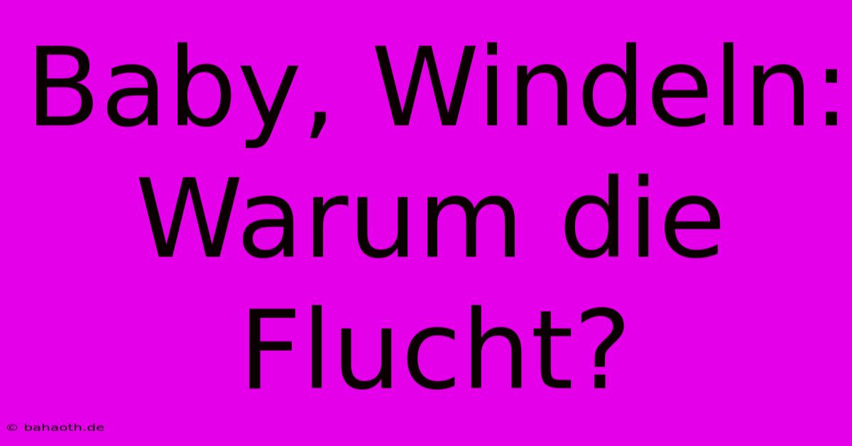 Baby, Windeln: Warum Die Flucht?