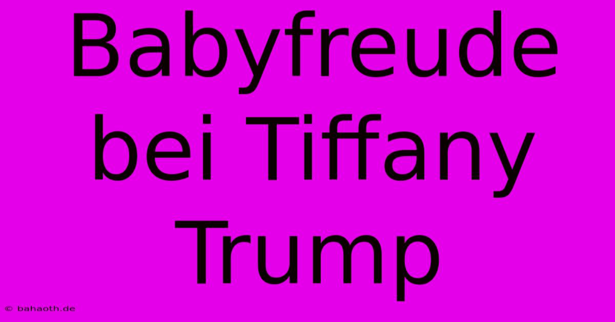 Babyfreude Bei Tiffany Trump