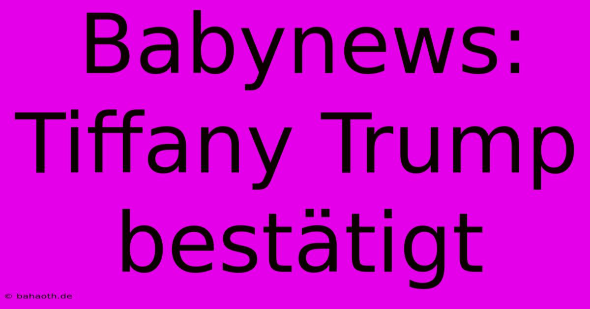 Babynews: Tiffany Trump Bestätigt