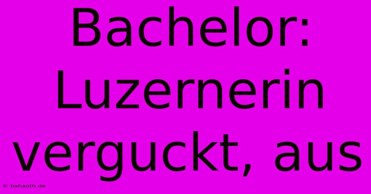 Bachelor: Luzernerin Verguckt, Aus