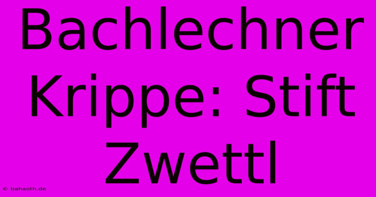 Bachlechner Krippe: Stift Zwettl