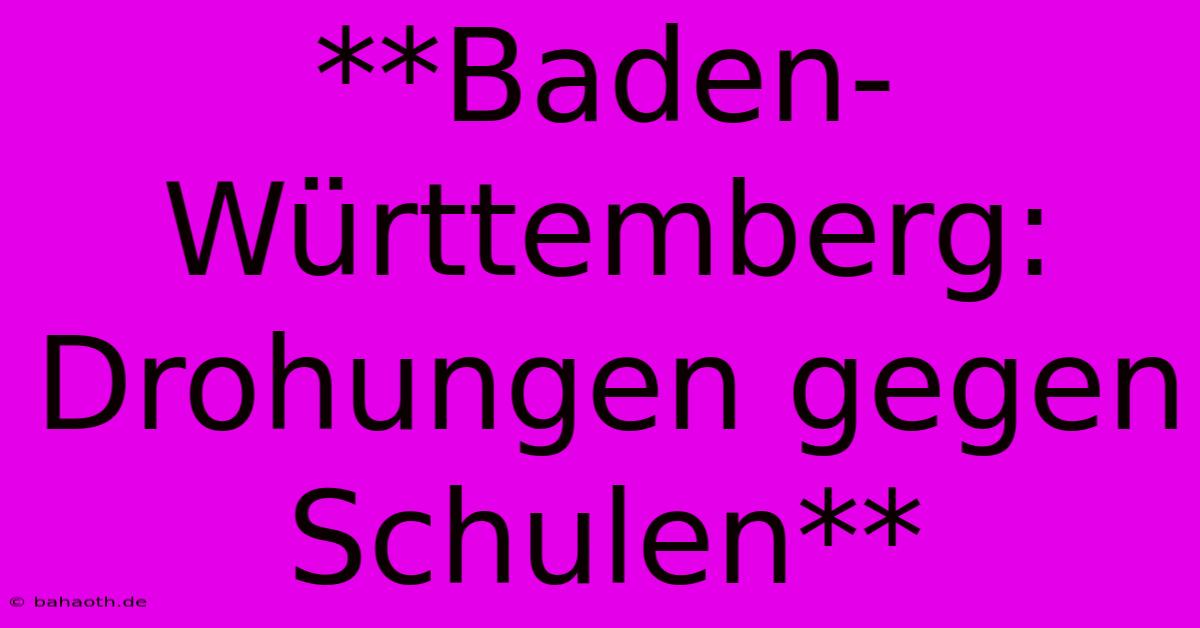 **Baden-Württemberg: Drohungen Gegen Schulen**