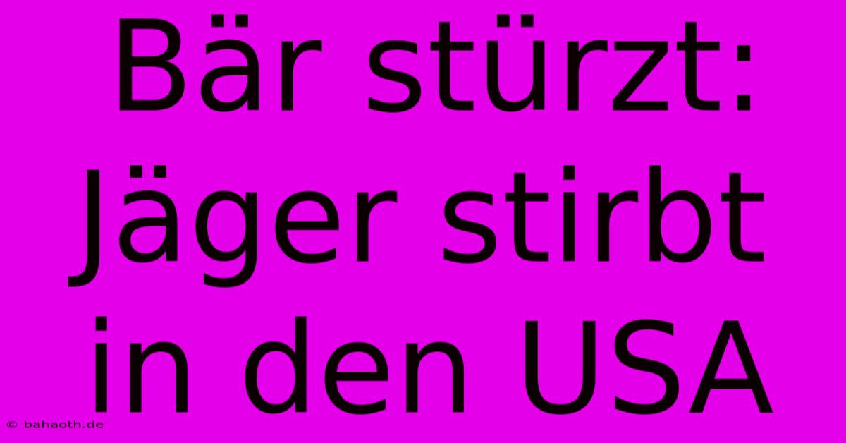 Bär Stürzt: Jäger Stirbt In Den USA