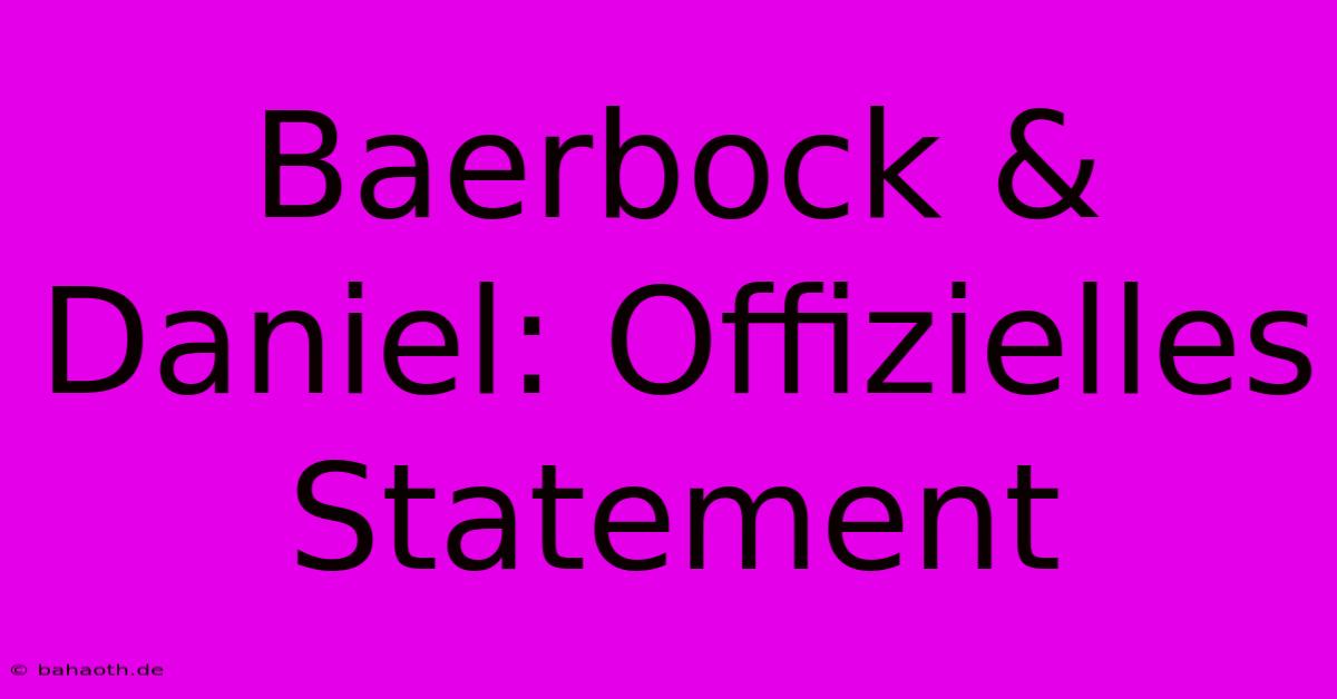 Baerbock & Daniel: Offizielles Statement