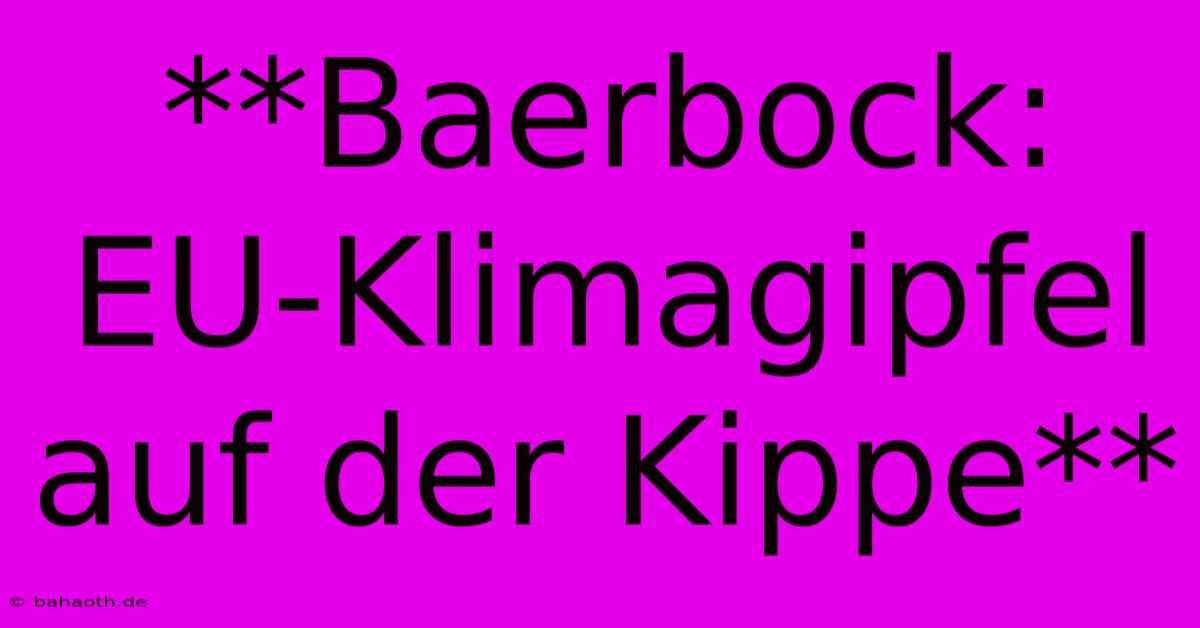 **Baerbock: EU-Klimagipfel Auf Der Kippe**