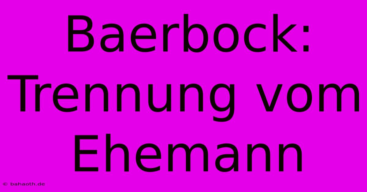 Baerbock: Trennung Vom Ehemann