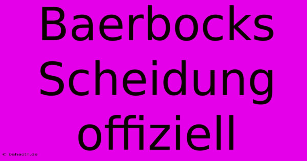 Baerbocks Scheidung Offiziell