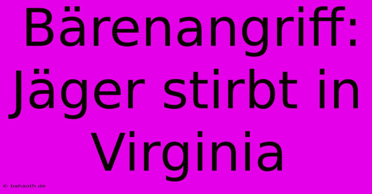 Bärenangriff: Jäger Stirbt In Virginia