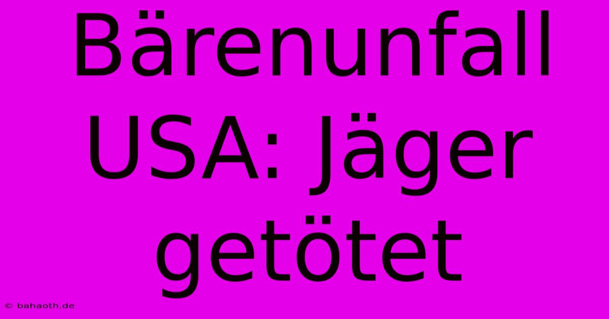 Bärenunfall USA: Jäger Getötet