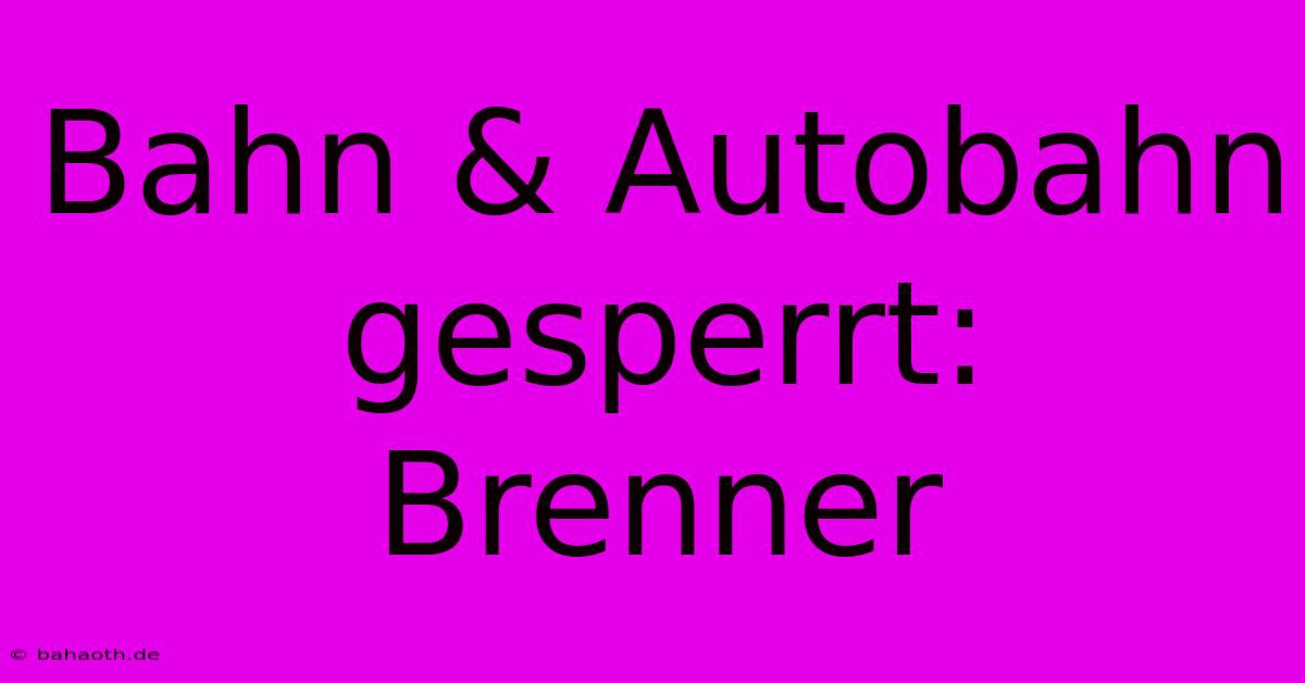 Bahn & Autobahn Gesperrt: Brenner