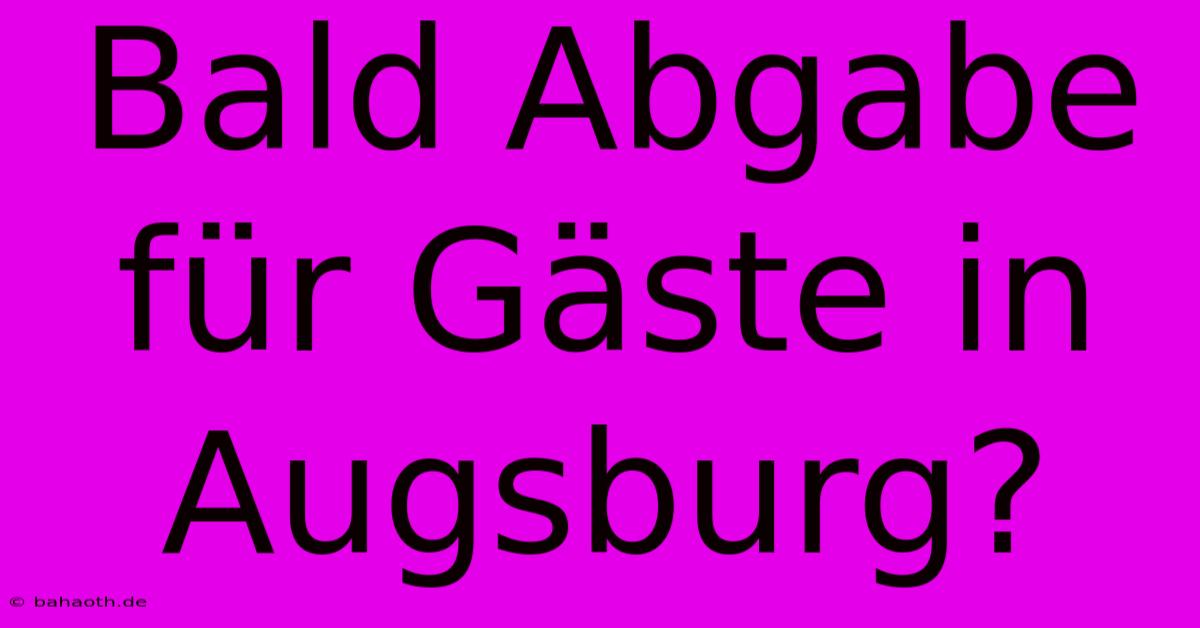 Bald Abgabe Für Gäste In Augsburg?