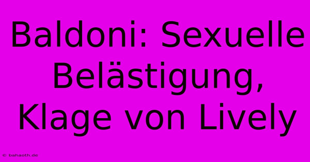 Baldoni: Sexuelle Belästigung, Klage Von Lively