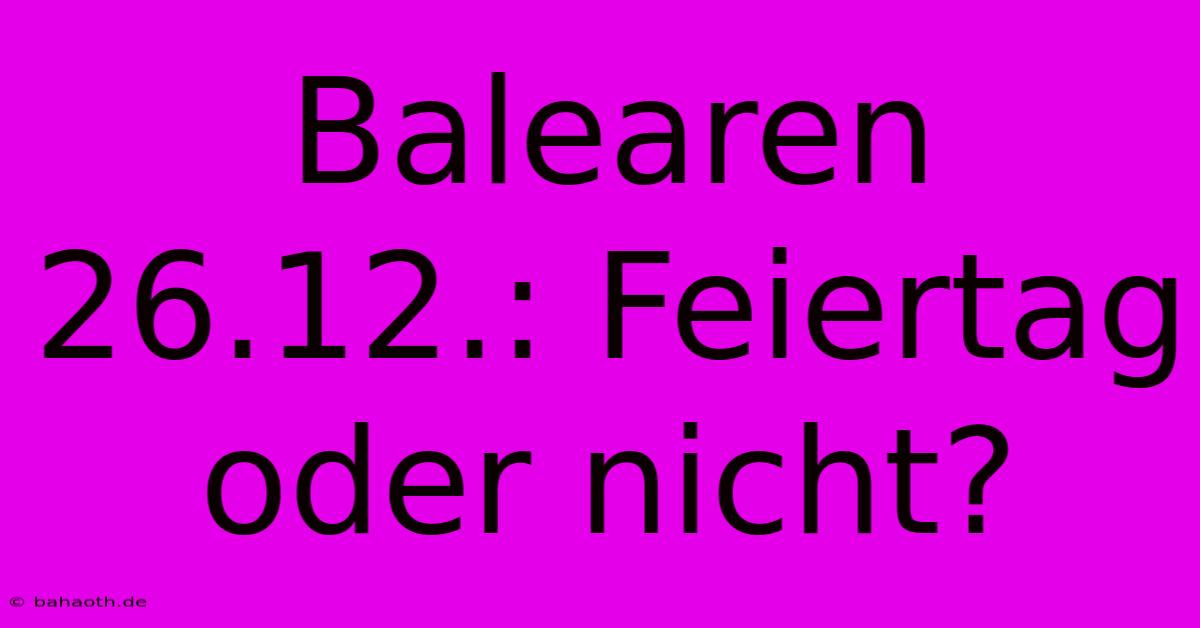 Balearen 26.12.: Feiertag Oder Nicht?