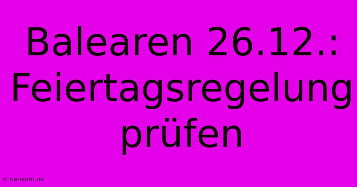 Balearen 26.12.:  Feiertagsregelung Prüfen