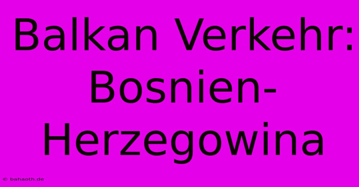 Balkan Verkehr: Bosnien-Herzegowina