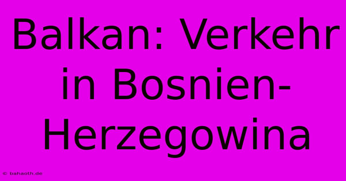 Balkan: Verkehr In Bosnien-Herzegowina