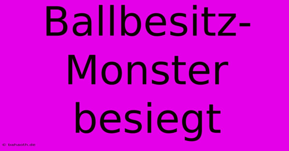 Ballbesitz-Monster Besiegt