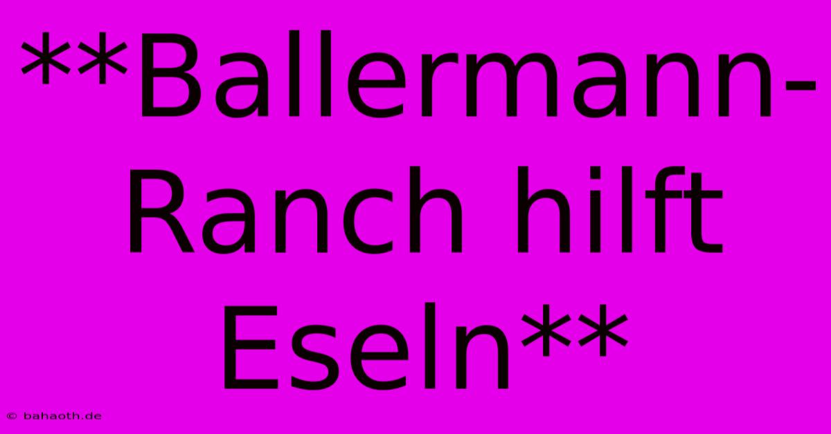 **Ballermann-Ranch Hilft Eseln**