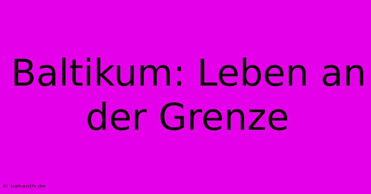 Baltikum: Leben An Der Grenze