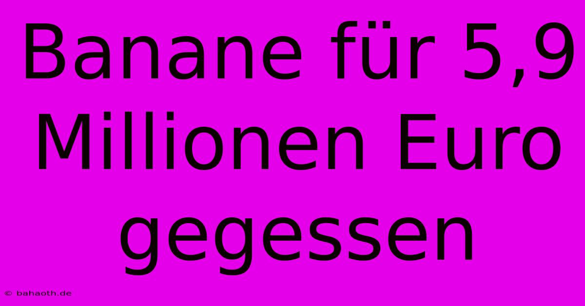 Banane Für 5,9 Millionen Euro Gegessen