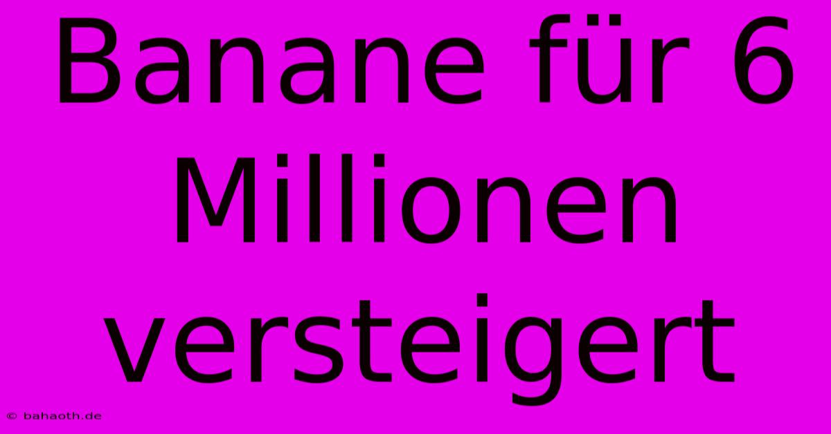 Banane Für 6 Millionen Versteigert