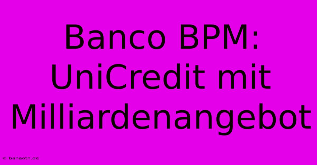 Banco BPM: UniCredit Mit Milliardenangebot