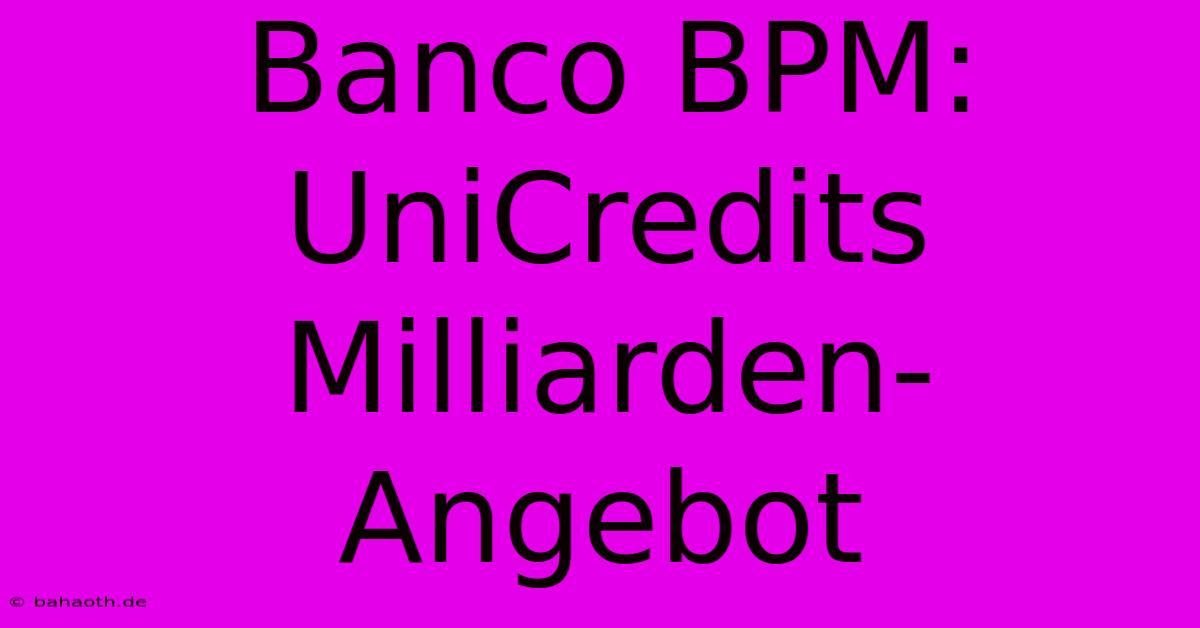 Banco BPM: UniCredits Milliarden-Angebot