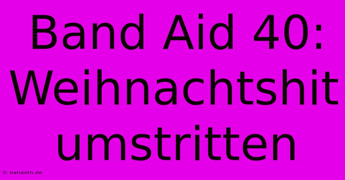 Band Aid 40:  Weihnachtshit Umstritten