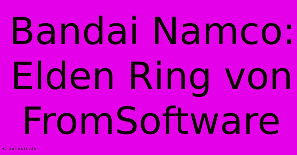 Bandai Namco: Elden Ring Von FromSoftware