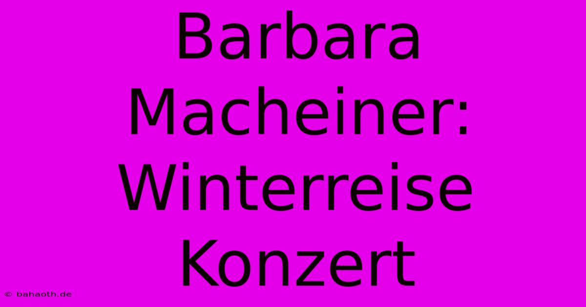 Barbara Macheiner: Winterreise Konzert