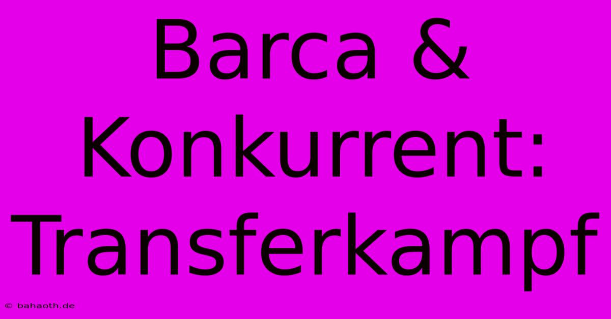 Barca & Konkurrent: Transferkampf