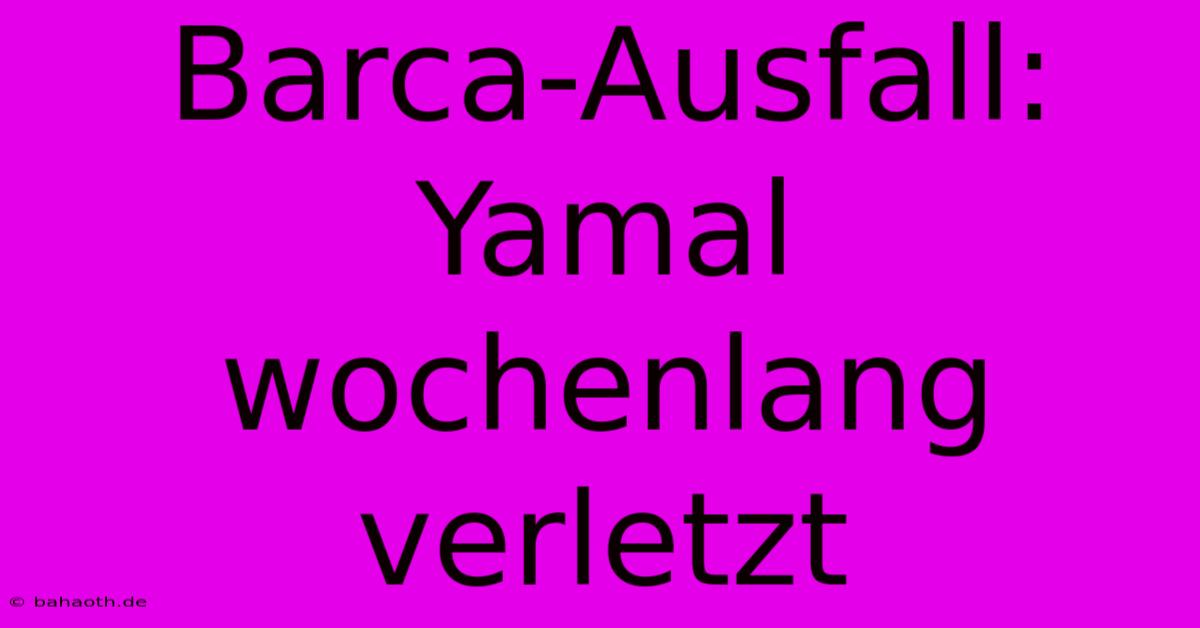 Barca-Ausfall: Yamal Wochenlang Verletzt