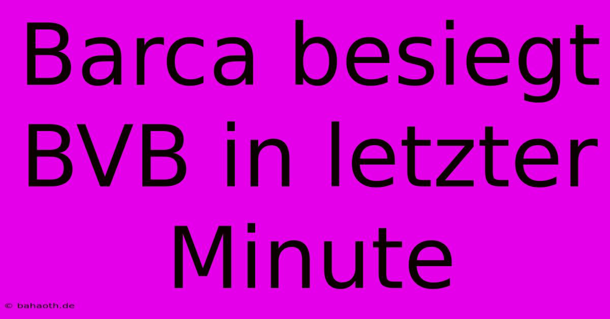 Barca Besiegt BVB In Letzter Minute