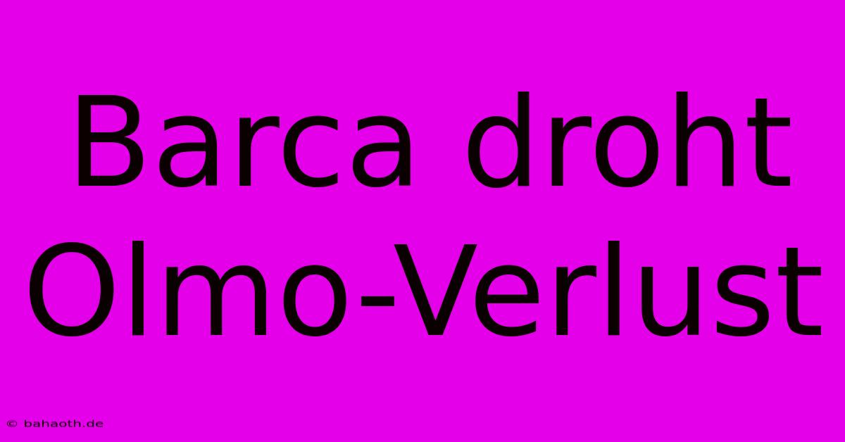 Barca Droht Olmo-Verlust