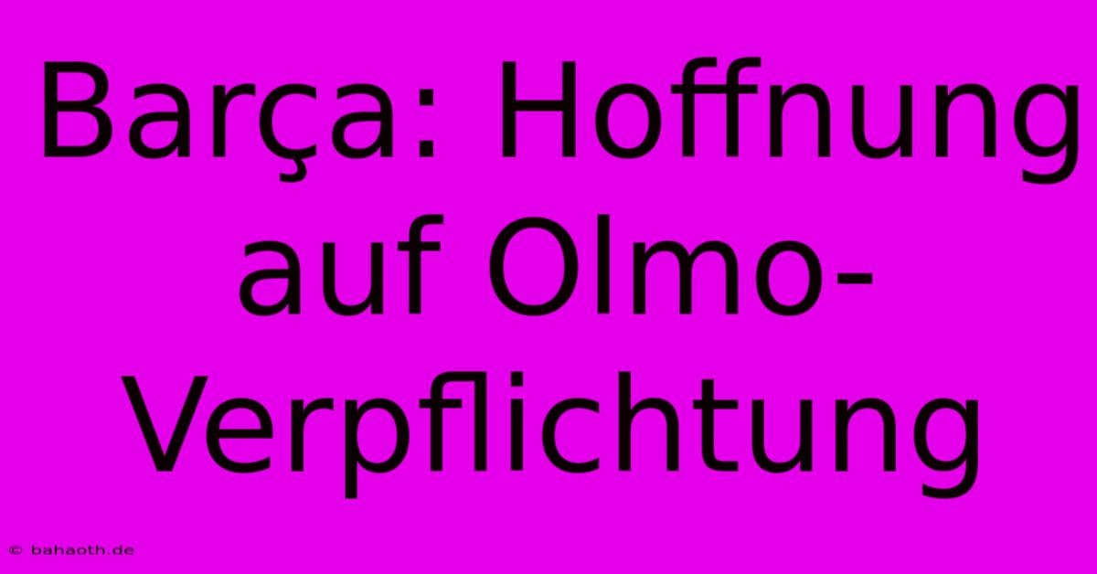 Barça: Hoffnung Auf Olmo-Verpflichtung