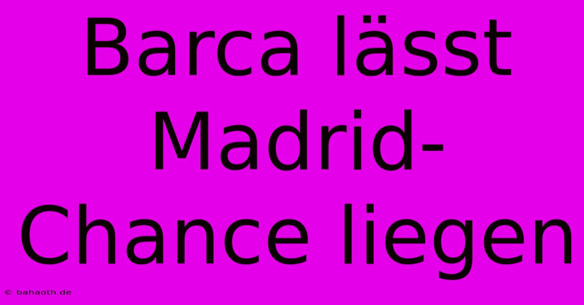 Barca Lässt Madrid-Chance Liegen