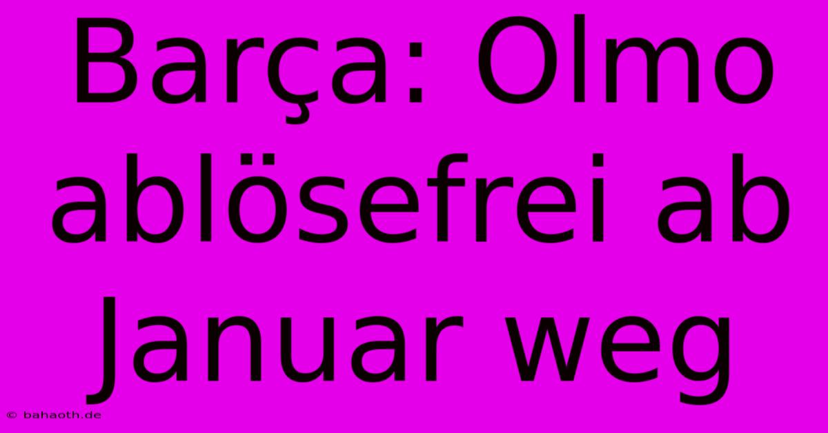 Barça: Olmo Ablösefrei Ab Januar Weg